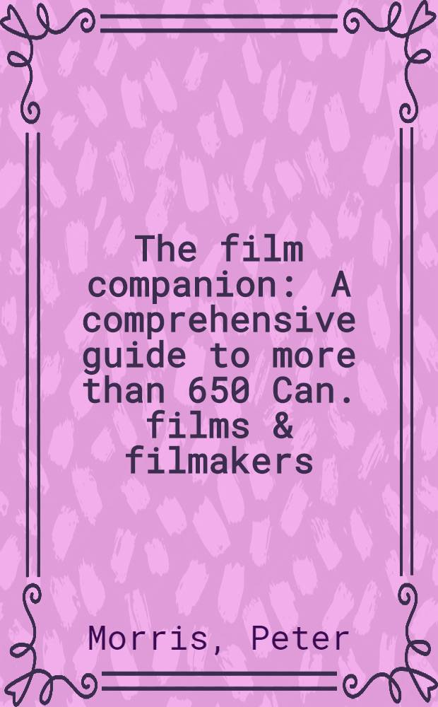 The film companion : A comprehensive guide to more than 650 Can. films & filmakers = Справочник по кино