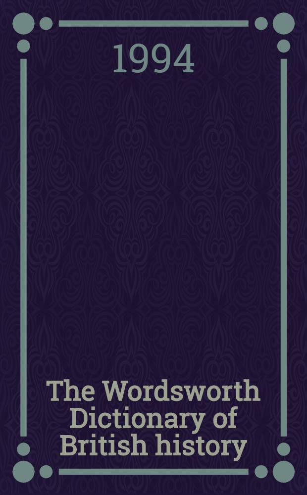 The Wordsworth Dictionary of British history = Словарь британской истории