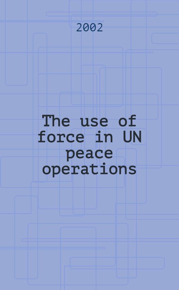 The use of force in UN peace operations = Использование вооруженных сил в операциях по поддержанию мира