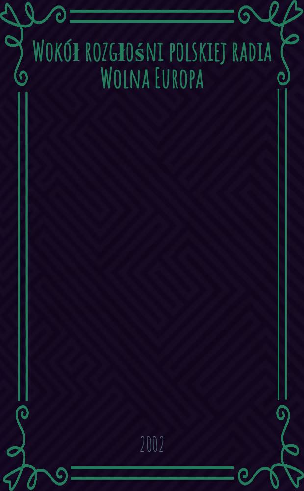 Wokół rozgłośni polskiej radia Wolna Europa : Materiały Konf. nauk. na temat "Dokumentacja arch. dotycząca Rozgłośni Pol. RWE w zbior. instytucji krajowych i zagranicznych", 22 VI 2001 = Вокруг польского канала радио "Свободная Европа".