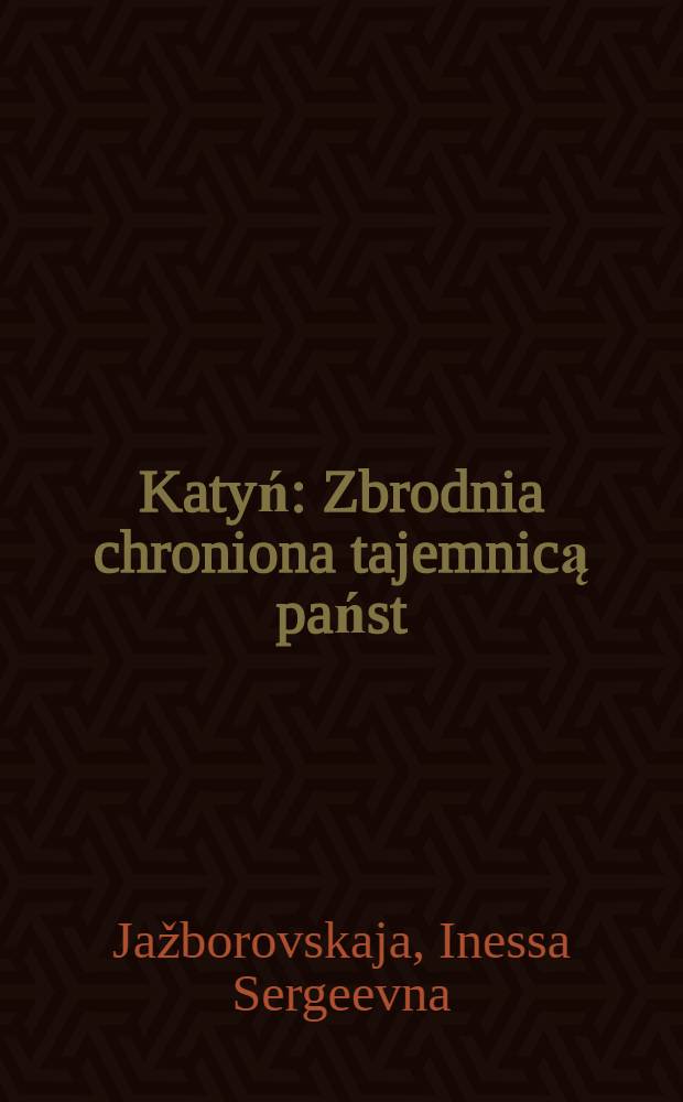 Katyń : Zbrodnia chroniona tajemnicą państ = Катынь: Преступление, ставшее государственной тайной