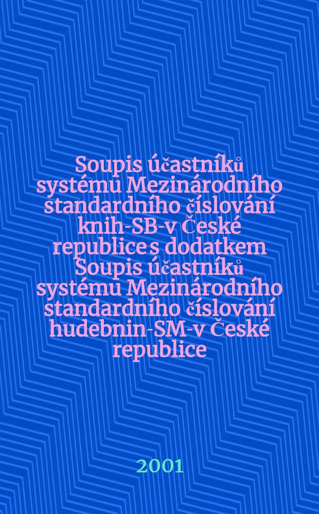 Soupis účastníků systému Mezinárodního standardního číslování knih -ISBN- v České republice s dodatkem Soupis účastníků systému Mezinárodního standardního číslování hudebnin -ISMN- v České republice : Stav k 31.12.2000 = Список участников системы международного стандарта номера книги в Чешской Республике