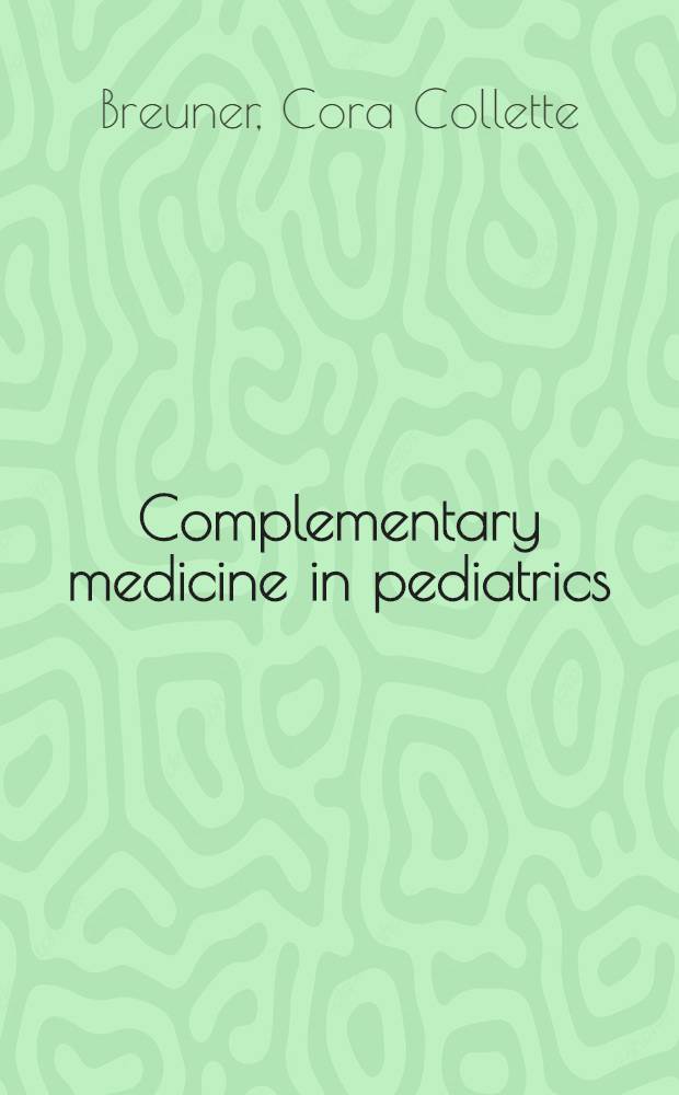 Complementary medicine in pediatrics : A rev. of acupuncture, homeopathy, massage, a. chiropractic therapies = Дополнительные методы терапии в педиатрии: акупунктура, гомеопатия, массаж, хиропрактика.