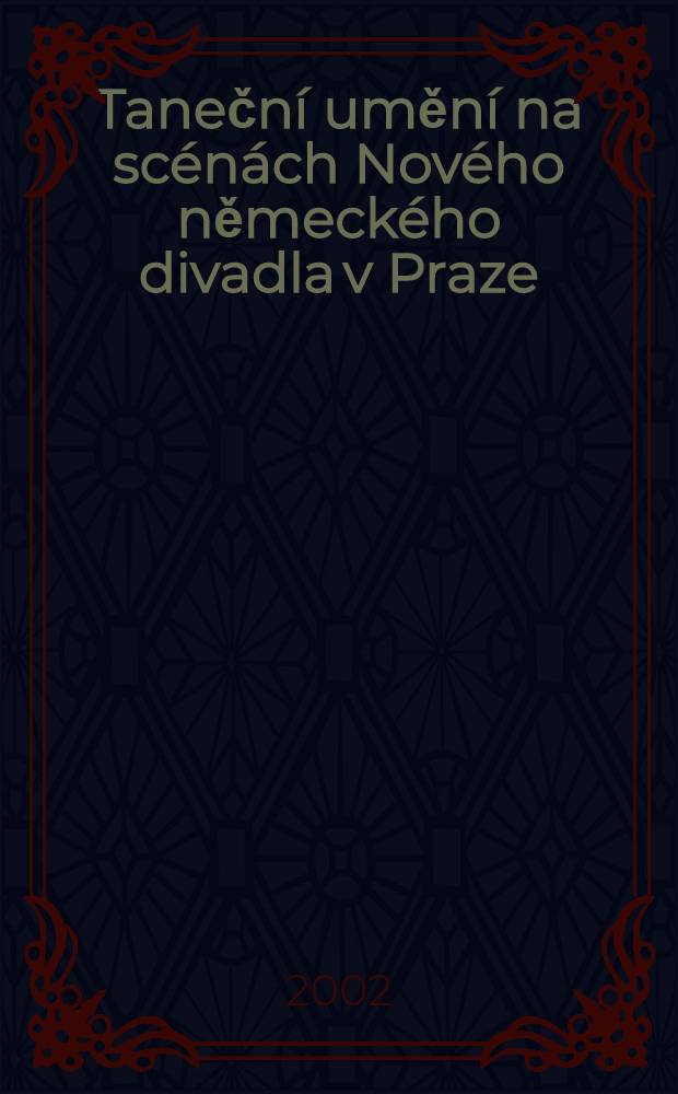 Taneční umění na scénách Nového německého divadla v Praze (1888-1938) = Die Tanzkunst am Neuen deutschen Theater Prag (1888-1938) = Искусство танца в Новом Немецком театре в Праге (1888 - 1938)