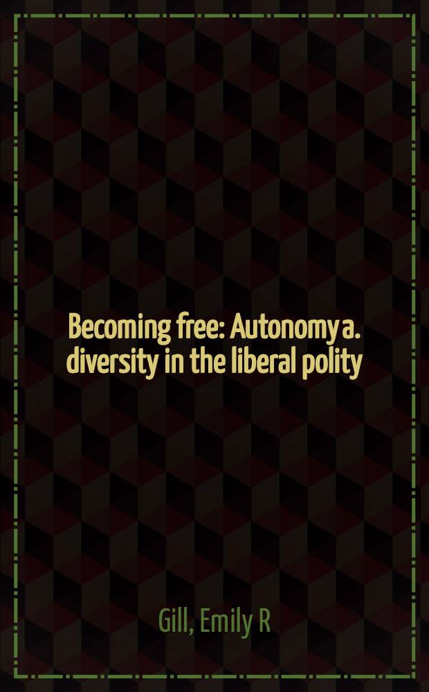 Becoming free : Autonomy a. diversity in the liberal polity = Становящиеся свободными: Автономия и разнообразие в либеральной политике