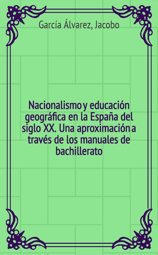 Nacionalismo y educaci&oacute;n geogr&aacute;fica en la Espa&ntilde;a del siglo XX. Una aproximaci&oacute;n a trav&eacute;s de los manuales de bachillerato = Национализм и изучение географии в Испании в 20 в.