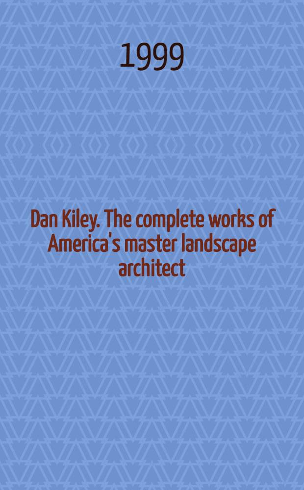 Dan Kiley. The complete works of America's master landscape architect : An album = Дэн Кили. Все творчество американского ландшафтного архитектора