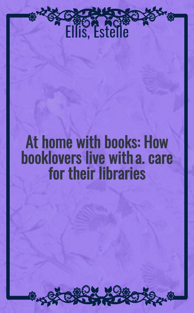 At home with books : How booklovers live with a. care for their libraries = В доме с книгами. Как любители книг живут и хранят свои библиотеки