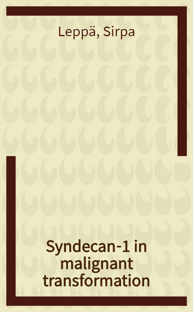 Syndecan-1 in malignant transformation : Coordinated expression with Β1-integrins a. E-cadherin : Diss. = Syndecan 1 при злокачественной трансформации. Координированная экспрессия с бетта1-интегринами и Е-кадерином.