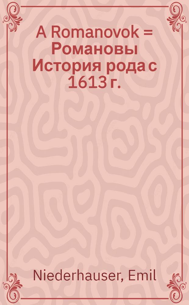 A Romanovok = Романовы [История рода с 1613 г.]