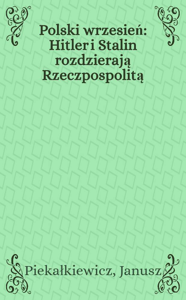 Polski wrzesień : Hitler i Stalin rozdzierają Rzeczpospolitą = Польский сентябрь: Гитлер и Сталин раздирают Речь Посполитую(1939г.)
