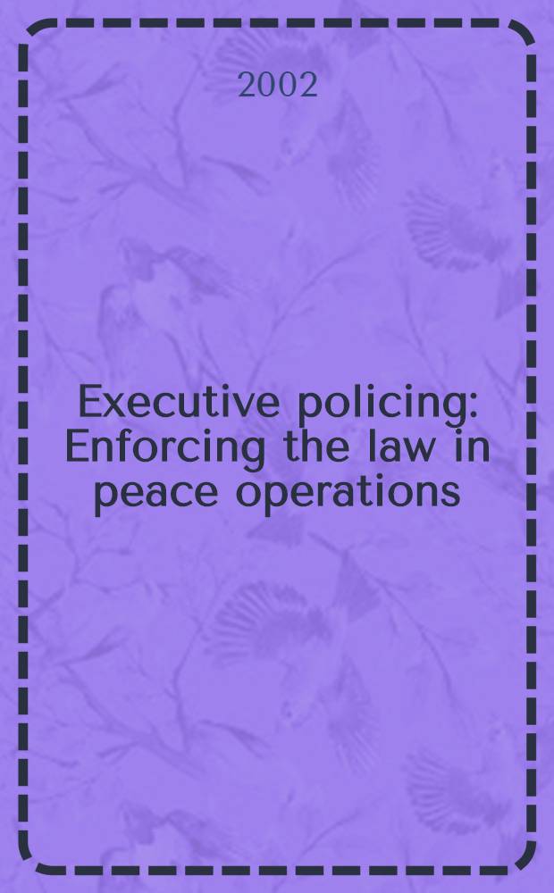 Executive policing : Enforcing the law in peace operations = Наведение порядка. Насаждение законности в миротворческих операциях