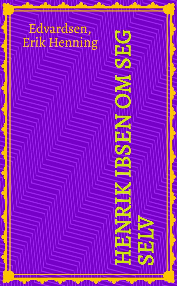 Henrik Ibsen om seg selv = Ибсен о себе сам