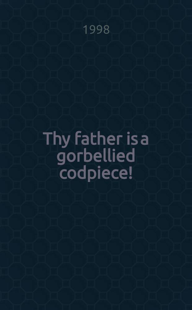Thy father is a gorbellied codpiece! : Create over 100,000 of your own Shakespearean insults = О языке и стиле В.Шекспира