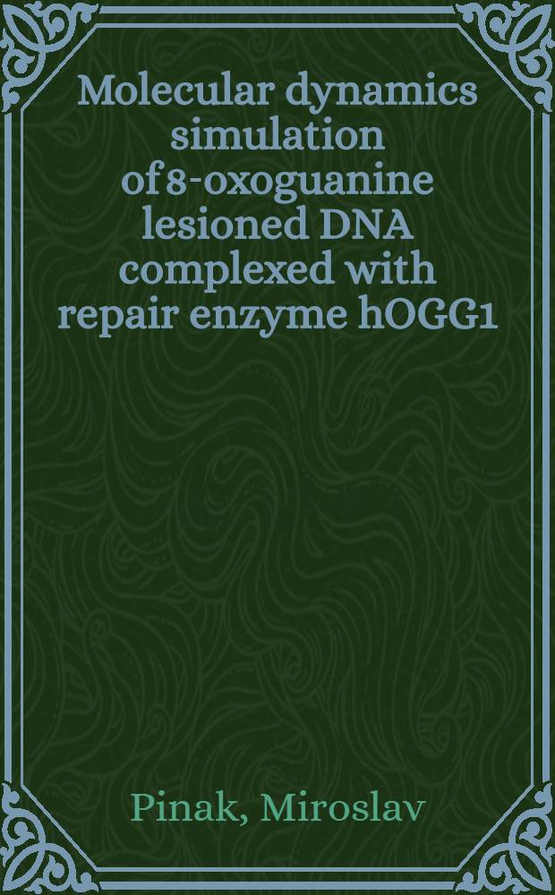 Molecular dynamics simulation of 8-oxoguanine lesioned DNA complexed with repair enzyme hOGG1 = Молекулярная динамика симуляции поврежденной 8-оксогуанином ДНК в комплексе с восстановлением энзима оксигуанин глюкозилазой человека