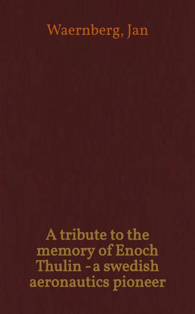 A tribute to the memory of Enoch Thulin - a swedish aeronautics pioneer (1881-1919) : Presented at the 2002 Annu. meet. of the Roy. Swed. acad. of engineering sciences = Енох Тулин-пионер шведской авиации