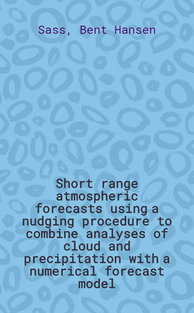 Short range atmospheric forecasts using a nudging procedure to combine analyses of cloud and precipitation with a numerical forecast model = Краткосрочные атмосферные прогнозы комбинированных анализов облачности и выпадения осадков по цифровым моделям прогноза.