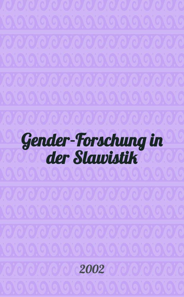 Gender-Forschung in der Slawistik : Beitr. der Konf. Gender - Sprache - Kommunikation - Kultur, 28. Apr. bis 1. Mai 2001, Jena = Гендерные исследования в славистике.