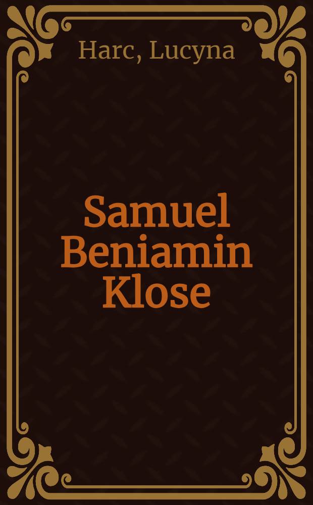 Samuel Beniamin Klose (1730-1798) : Studium historiograficzno-źr&oacute;dłoznawcze = Самуэль Бениамин Клозе: историографическо-источниковедческий очерк