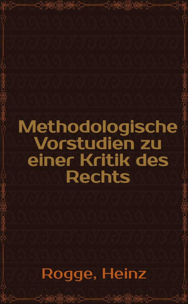 Methodologische Vorstudien zu einer Kritik des Rechts : ( Versuch einer Kritik des Rechts. Einl. )