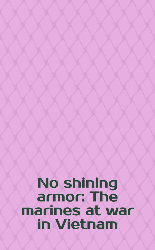 No shining armor : The marines at war in Vietnam : An oral history = Не защищенные броней