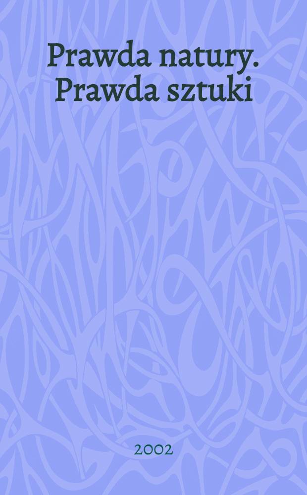Prawda natury. Prawda sztuki : Studia nad znaczeniem reprezentacji natury : Seminarium, które miało miejsce w Kazimierzu Dolnym w dniach 1-3 czerw. 2000 r. = Правда природы. Правда искусства
