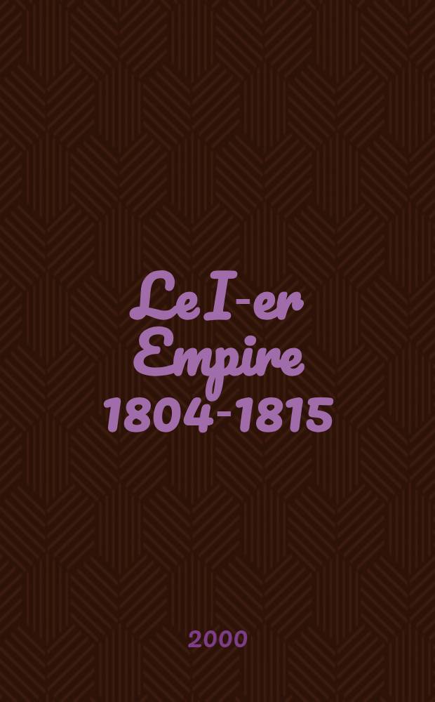 Le I-er Empire 1804-1815 : De Napoléon I-er à Louis XVIII = I-я Империя, 1804-1815: от Наполеона до ЛюдовикаХVIII