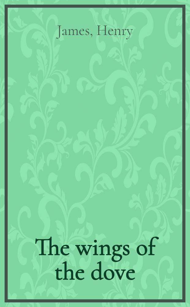 The wings of the dove : An authoritative text. The author and the novel. Criticism = Крылья голубя