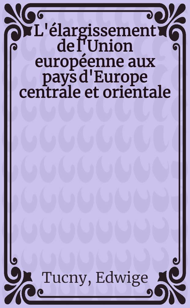 L'élargissement de l'Union européenne aux pays d'Europe centrale et orientale : La conditionnalité politique = Расширение ЕС за счет стран Центральной и Восточной Европы