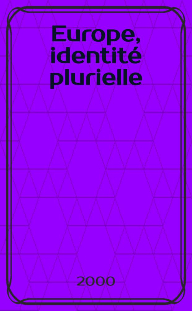 Europe, identit&eacute; plurielle : Actes du Colloque tenu le 15 mai 2000 &agrave; L'Assembl&eacute;e nat., Paris = Европа - общность множеств