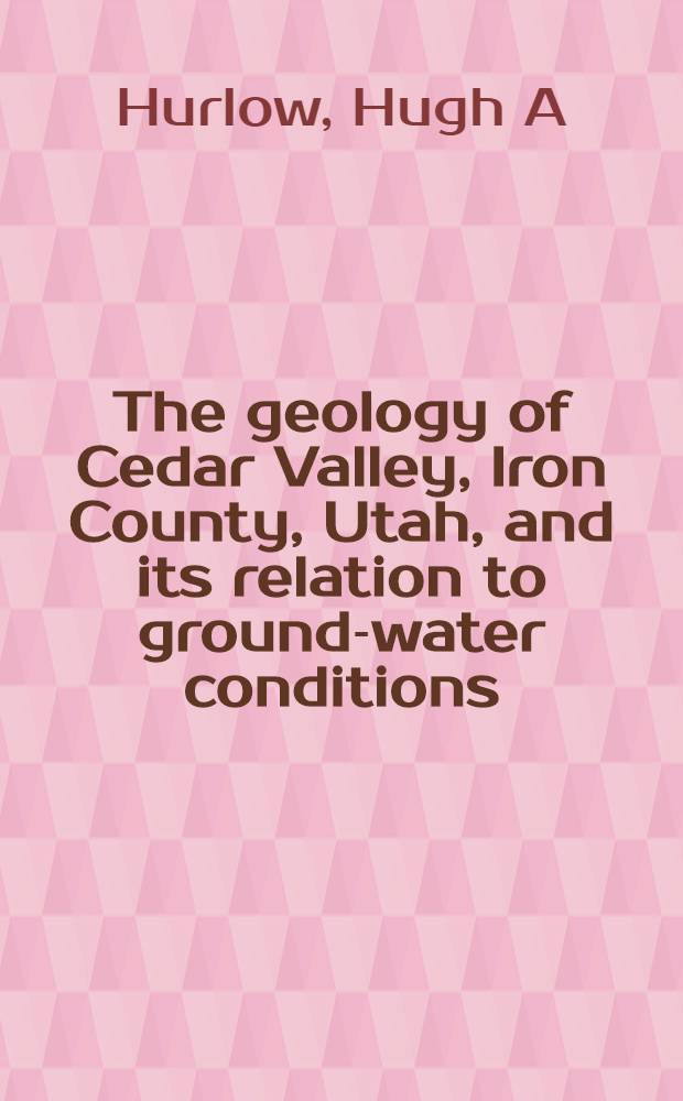 The geology of Cedar Valley, Iron County, Utah, and its relation to ground-water conditions = Геология долины Сидар, район Айрон, штат Юта и ее связь с условиями подземных вод.