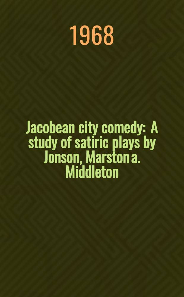 Jacobean city comedy : A study of satiric plays by Jonson, Marston a. Middleton = Комедия английская в 16 веке