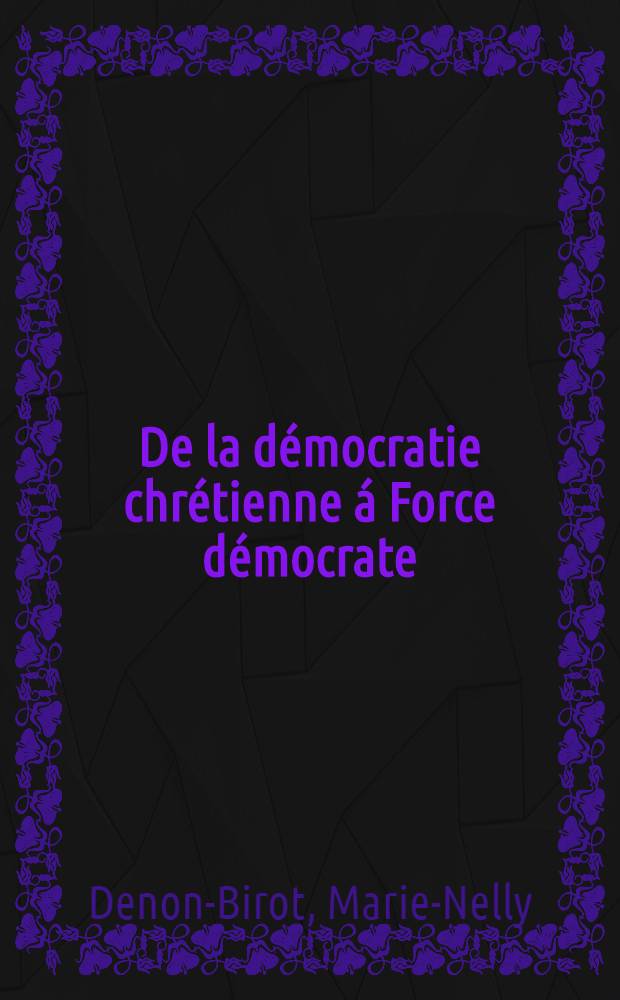 De la d&eacute;mocratie chr&eacute;tienne &aacute; Force d&eacute;mocrate: &eacute;chos d'une mutation politique = От христианской демократии к демократической твердыне: Эхо одной политич. мутации