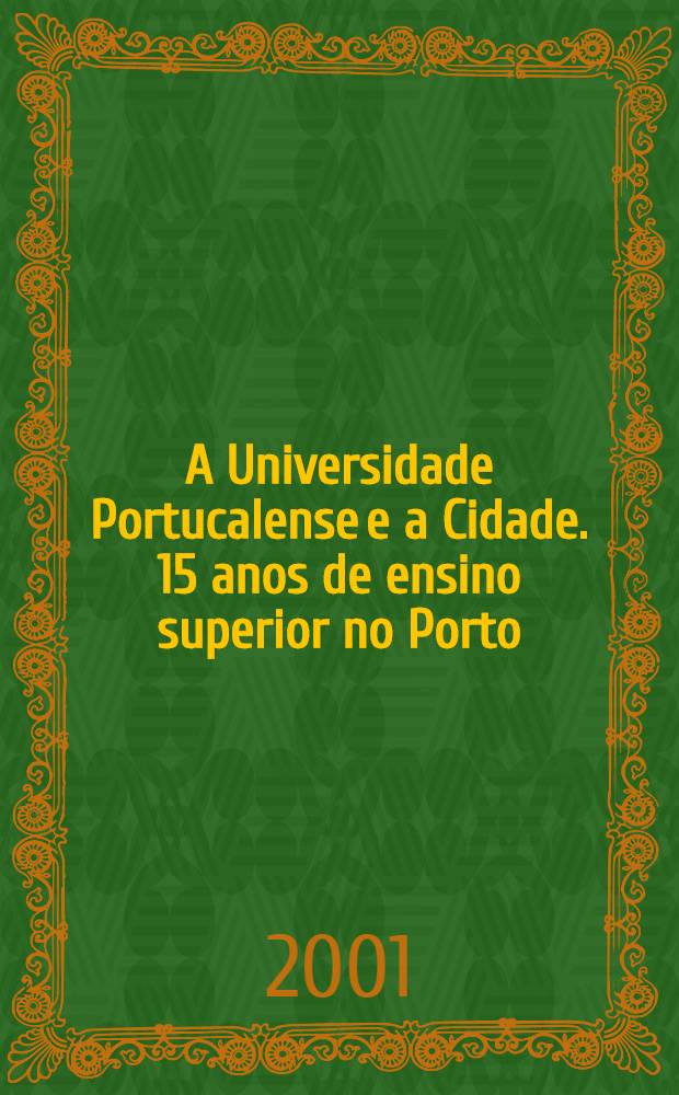 A Universidade Portucalense e a Cidade. 15 anos de ensino superior no Porto = 15 лет высшему образованию в Порто.