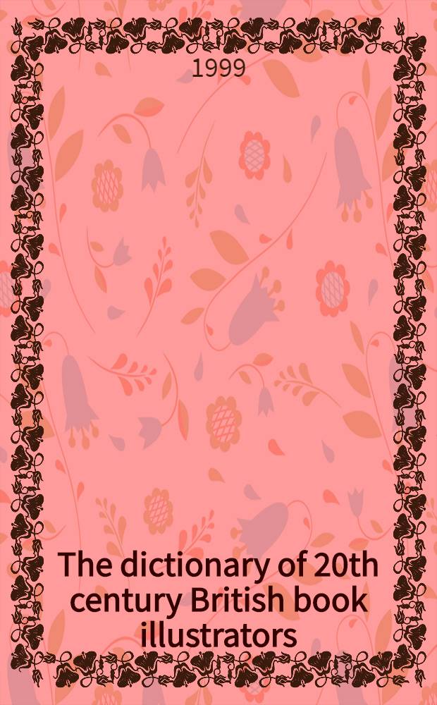 The dictionary of 20th century British book illustrators = Словарь британских книжных иллюстраторов 20 в