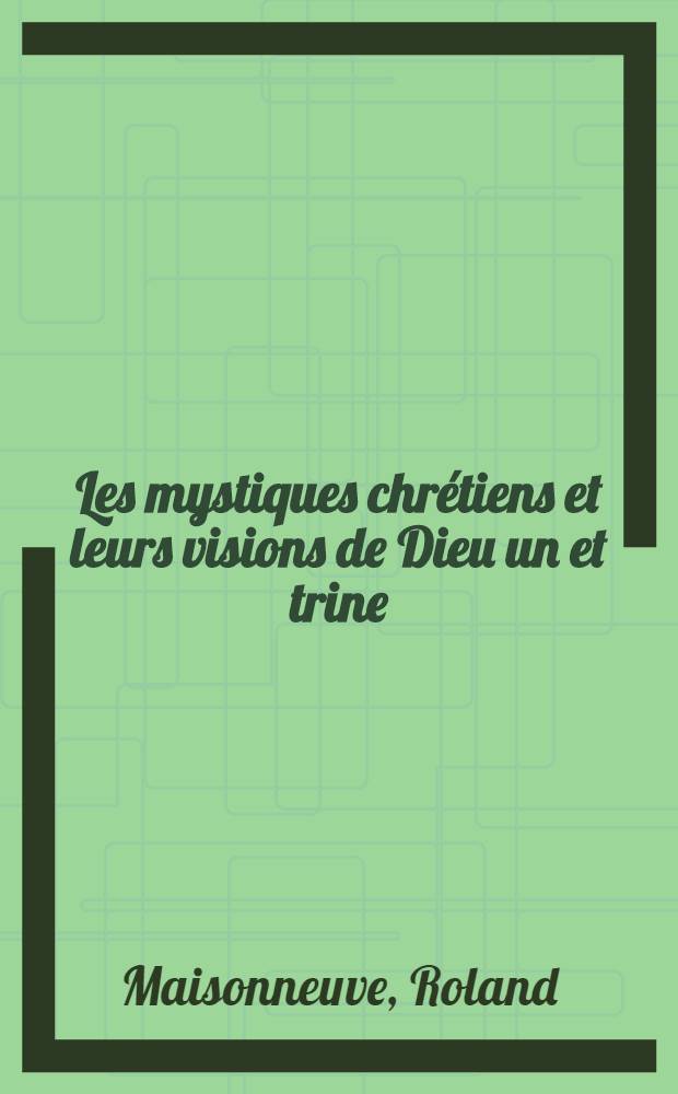Les mystiques chr&eacute;tiens et leurs visions de Dieu un et trine = Христианская мистика и ее видение бога и троицы.
