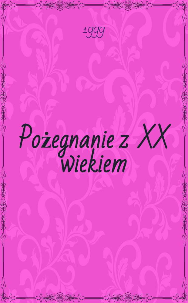 Pożegnanie z XX wiekiem = Прощание с ХХ веком: Польша и польский вопрос на протяжении ХХ века