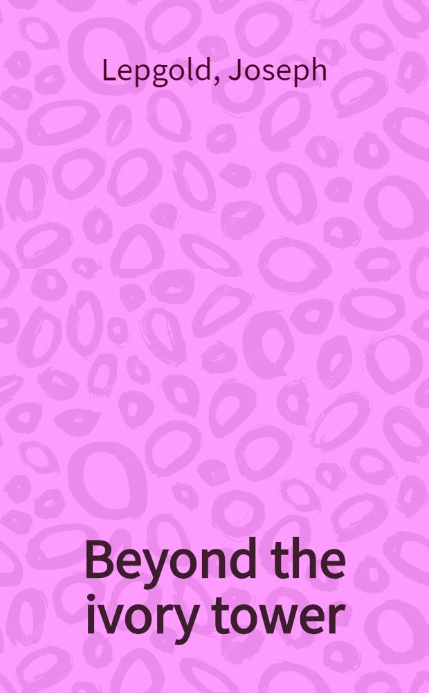 Beyond the ivory tower : Intern. relations theory a. the issue of policy relevance = Теория международных отношений и исследование политич. релевантности