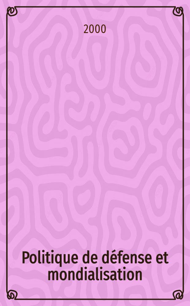 Politique de d&eacute;fense et mondialisation : Actes du Colloque (janv. 2000) = Политическая защита и мондиализм