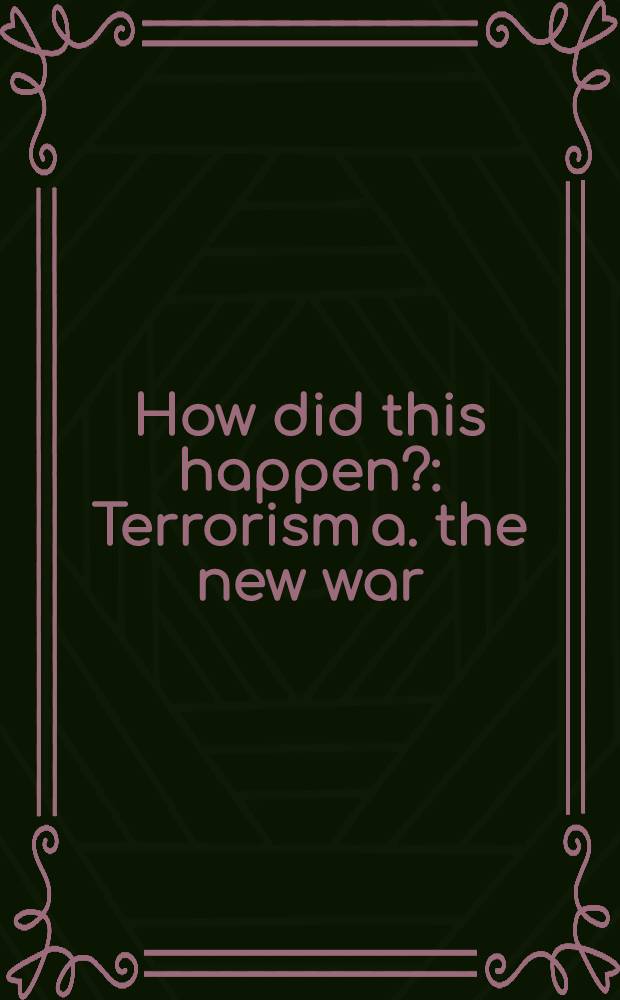 How did this happen? : Terrorism a. the new war = Почему это случилось? Терроризм и новая война