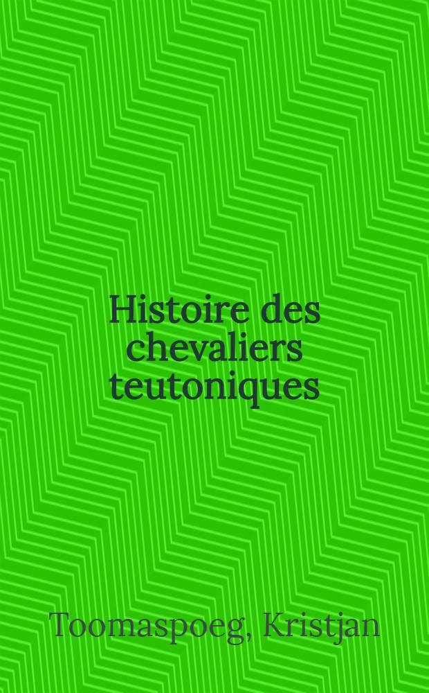 Histoire des chevaliers teutoniques = История тевтонских рыцарей.