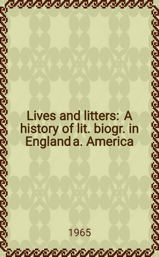Lives and litters : A history of lit. biogr. in England a. America = Жизни и письма.История литературных биографий в Англии и Америке