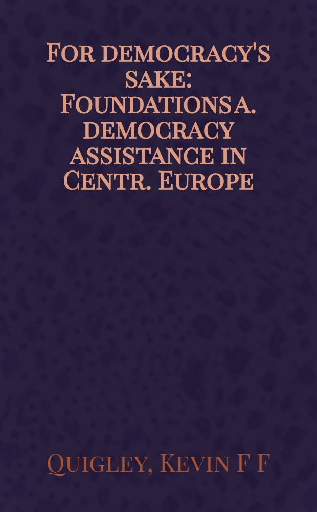 For democracy's sake : Foundations a. democracy assistance in Centr. Europe = Ради демократии: организации и демократическое содействие в Центарльной Европе