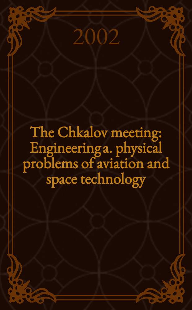 The Chkalov meeting : Engineering a. physical problems of aviation and space technology : Proc. of the IV Intern. sci. conf., 5-7 июня 2002 г., г. Егорьевск