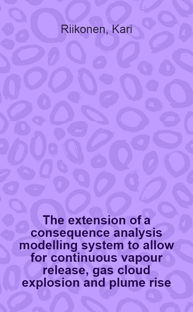 The extension of a consequence analysis modelling system to allow for continuous vapour release, gas сloud explosion and plume rise