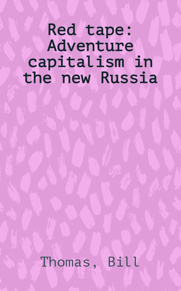 Red tape : Adventure capitalism in the new Russia = Красная лента. Рискованный капитализм в Новой России