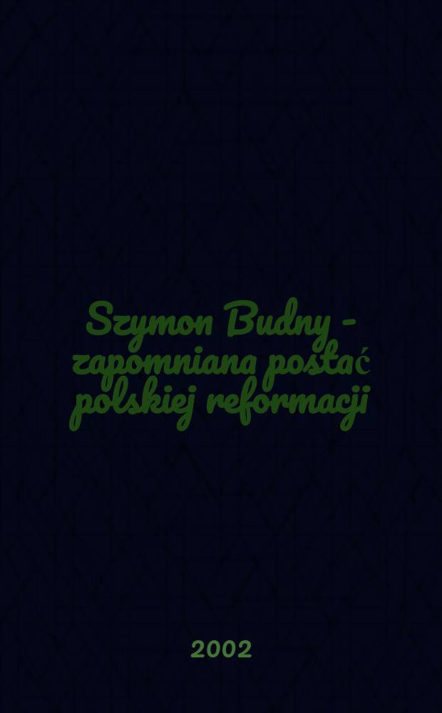 Szymon Budny - zapomniana postać polskiej reformacji = Шимон Будны - забытая фигура польской реформации.