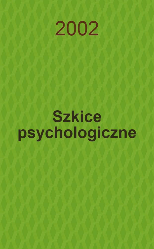 Szkice psychologiczne : Doniesienia z badań, aplikacje, refleksje = Психологические этюды: Сообщения об опытах. Практика. Отображение