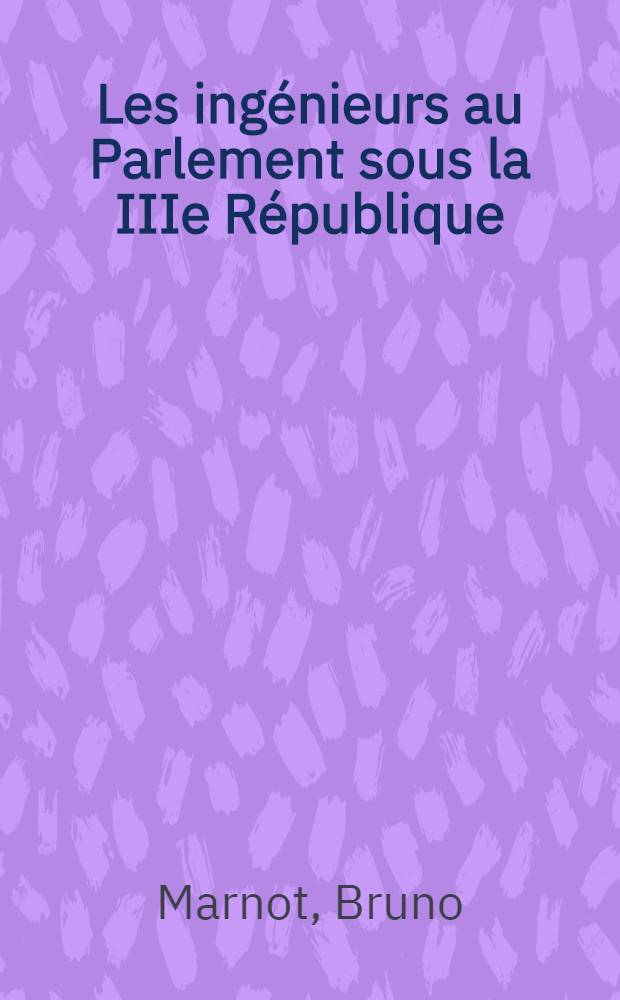 Les ing&eacute;nieurs au Parlement sous la IIIe R&eacute;publique = Технические специалисты в парламенте во времена 3-й Республики