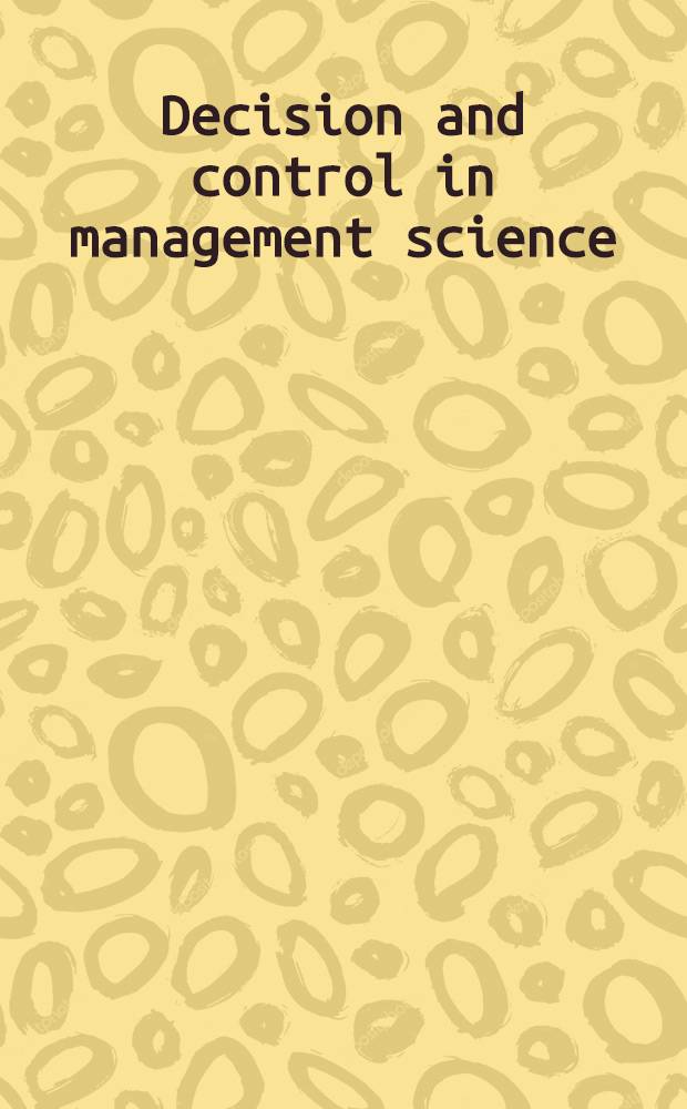 Decision and control in management science : Essays in honor of Alain Haurie : Based on the papers of the Intern. workshop at HEC-Montreal, 19-20 Oct. 2000 = Решение и контроль в управленческих науках